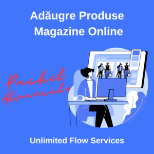 Adaugare Produse Magazine Online Unlimited Flow Services - Pachet Advanced+