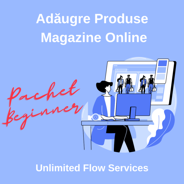 Adaugare Produse Magazine Online Unlimited Flow Services - Pachet Beginner