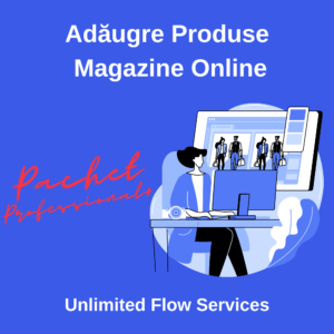 Adaugare Produse Magazine Online Unlimited Flow Services - Pachet Professional+