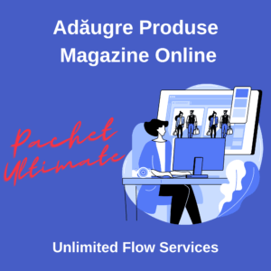 Adaugare Produse Magazine Online Unlimited Flow Services - Pachet Ultimate